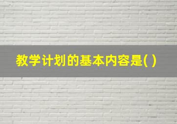 教学计划的基本内容是( )